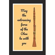 May The Entrancing Force Of The Oboe Be With You: Themed Novelty Lined Notebook / Journal To Write In Perfect Gift Item