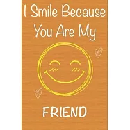 I Smile Because You Are My Friend: Gift Book For Friend, Christmas Gift Book, Mother&rsquo;&rsquo;s Day Gifts, Birthday Gifts For