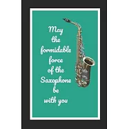 May The Formidable Force Of The Saxophone Be With You: Themed Novelty Lined Notebook / Journal To Write In Perfect Gift