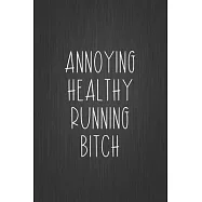 Annoying Healthy Running Bitch: Coworker Notebook, Sarcastic Humor, Funny Gag Gifts for Home Friend or Office Journal