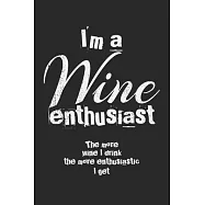 I&rsquo;&rsquo;m A Wine Enthusiast. The More Wine I Drink, The More Enthusiastic I Get: Notebook A5 Size, 6x9 inches, 120 lined