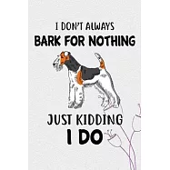 I Don&rsquo;&rsquo;t Always Bark For Nothing Just Kidding I Do Notebook Journal: 110 Blank Lined Papers - 6x9 Personalized