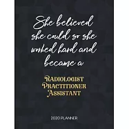 She Believed She Could So She Worked Hard And Became A Radiologist Practitioner Assistant 2020 Planner: Dated Weekly