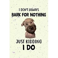 I Don&rsquo;&rsquo;t Always Bark For Nothing Just Kidding I Do Notebook Journal: 110 Blank Lined Papers - 6x9 Personalized
