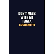 Don’’t Mess With Me I Am A Locksmith: Career journal, notebook and writing journal for encouraging men, women and kids