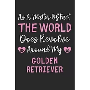 As A Matter Of Fact The World Does Revolve Around My Golden Retriever: Lined Journal, 120 Pages, 6 x 9, Funny Golden