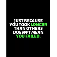Just Because You Took Longer Than Others Doesn&rsquo;&rsquo;t Mean You Failed: lined professional notebook/Journal. Best gifts for