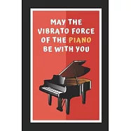 May The Vibrato Force Of The Piano Be With You: Themed Novelty Lined Notebook / Journal To Write In Perfect Gift Item