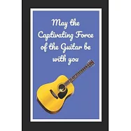 May The Captivating Force Of The Guitar Be With You: Novelty Lined Notebook / Journal To Write In Perfect Gift Item (6
