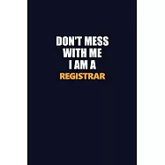 Don’’t Mess With Me I Am A Registrar: Career journal, notebook and writing journal for encouraging men, women and kids