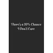 There&rsquo;&rsquo;s a 99% Chance I Don&rsquo;&rsquo;t Care.: Lined Notebook / Journal Gift, 100 Pages, 6x9, Soft Cover, Matte Finish