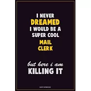 I Never Dreamed I would Be A Super Cool Mail Clerk But Here I Am Killing It: Career Motivational Quotes 6x9 120 Pages