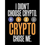 I Didn&rsquo;&rsquo;t Choose Crypto. Crypto Chose Me.: I Didn&rsquo;&rsquo;t Choose Crypto, Crypto Chose Me Blank Sketchbook to Draw and Paint