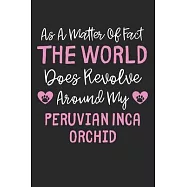 As A Matter Of Fact The World Does Revolve Around My Peruvian Inca Orchid: Lined Journal, 120 Pages, 6 x 9, Funny