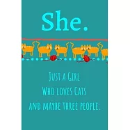 She. Just A Girl Who Loves Cats And Maybe Three People: Unique Personalized Writing Journal/Notebook/Diary for Women