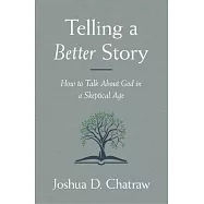 Telling a Better Story: How to Talk about God in a Skeptical Age