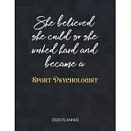 She Believed She Could So She Worked Hard And Became A Sport Psychologist 2020 Planner: Dated Weekly Planner With To Do