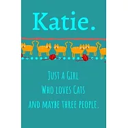 Katie. Just A Girl Who Loves Cats And Maybe Three People: Unique Personalized Writing Journal/Notebook/Diary for Women