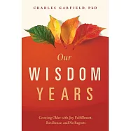 Our Wisdom Years: Growing Older with Joy, Fulfillment, Resilience, and No Regrets