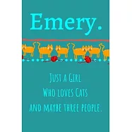 Emery. Just A Girl Who Loves Cats And Maybe Three People: Unique Personalized Writing Journal/Notebook/Diary for Women
