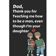Dad, Thank you for Teaching me how to be a Man, even though I&rsquo;&rsquo;m your daughter: best gift for dad, Dad&rsquo;&rsquo;s Notebook