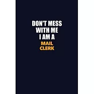 Don&rsquo;&rsquo;t Mess With Me I Am A Mail Clerk: Career journal, notebook and writing journal for encouraging men, women and kids