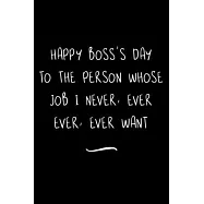 Happy Boss’’s Day: Funny Office Notebook/Journal For Women/Men/Coworkers/Boss/Business Woman/Funny office work desk