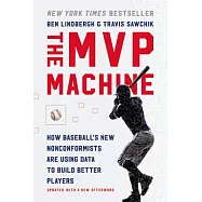 The MVP Machine: How Baseball&rsquo;&rsquo;s New Nonconformists Are Using Data to Build Better Players