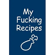 My Fucking Recipes: Recipe Journal - Blank Cookbook - Gift for Foodies, Chefs and Cooks (perfect for Recipes & Notes