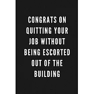 Congrats On Quitting Your Job Without Being Escorted Out Of The Building: Funny Gift for Coworkers & Friends - Blank