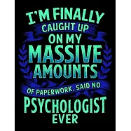 I’’m Finally Caught Up On My Massive Amounts Of Paperwork, Said No Psychologist Ever: I’’m Finally Caught Up On My Paperwork Said No Psychologist Blank