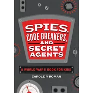 Spies, Code Breakers, and Secret Agents: A World War II Book for Kids