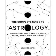 The Complete Guide to Astrology: Understanding Yourself, Your Signs, and Your Birth Chart