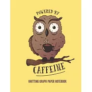 Powered by Caffeine Knitting Graph Paper Notebook: Owl Design Blank Knitter&rsquo;&rsquo;s Journal with 2 sizes of 4:5 and 2:3