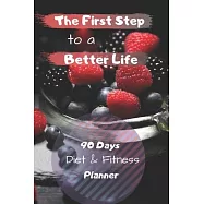The First Step to a Better Life: 90 Days Diet Planner, Food & Fitnes Journal: Daily Food and Weight Loss Diary