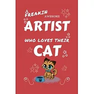 A Freakin Awesome Artist Who Loves Their Cat: Perfect Gag Gift For An Artist Who Happens To Be Freaking Awesome And