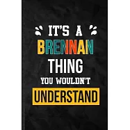 It&rsquo;&rsquo;s a Brennan Thing You Wouldn&rsquo;&rsquo;t Understand: Practical Blank Lined Notebook/ Journal For Personalized Brennan