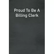 Proud To Be A Billing Clerk: Lined Notebook For Men, Women And Co Workers