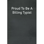 Proud To Be A Billing Typist: Lined Notebook For Men, Women And Co Workers