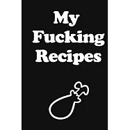 My Fucking Recipes: Recipe Journal - Blank Cookbook - Gift for Foodies, Chefs and Cooks (perfect for Recipes & Notes