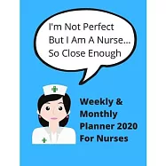 I&rsquo;&rsquo;m not perfect, but I am a nurse....so close enough - Weekly and Monthly planner 2020 for Nurses: Ideal gift for mom