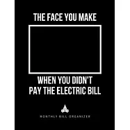 The Face You Make When You Didn&rsquo;&rsquo;t Pay The Electric Bill - Monthly Bill Organizer: Sarcastic Monthly Budget Planner