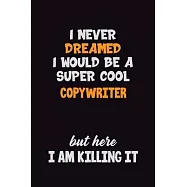 I Never Dreamed I would Be A Super Cool Copywriter But Here I Am Killing It: 6x9 120 Pages Career Pride Motivational
