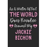 As A Matter Of Fact The World Does Revolve Around My Jackie Bichon: Lined Journal, 120 Pages, 6 x 9, Jackie Bichon Dog
