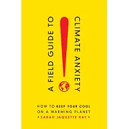 A Field Guide to Climate Anxiety: How to Keep Your Cool on a Warming Planet