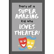 Diary of a Super Amazing Kid Who Loves Theater!: Small Lined Notebook / Journal for Children