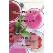 The First Step to a Better Life: 90 Days Diet Planner, Food & Fitnes Journal: Daily Food and Weight Loss Diary