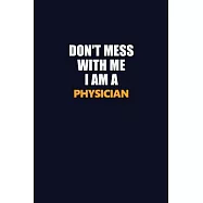 Don’’t Mess With Me I Am A Physician: Career journal, notebook and writing journal for encouraging men, women and kids
