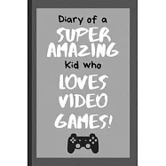 Diary of a Super Amazing Kid Who Loves Video Games!: Small Lined Notebook / Journal for Children