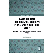 Early English Performance: Medieval Plays and Robin Hood Games: Shifting Paradigms in Early English Drama Studies